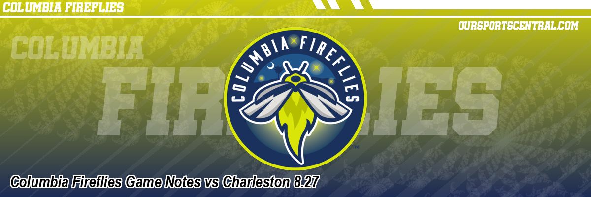 Columbia Fireflies Game Notes vs Charleston 8.27