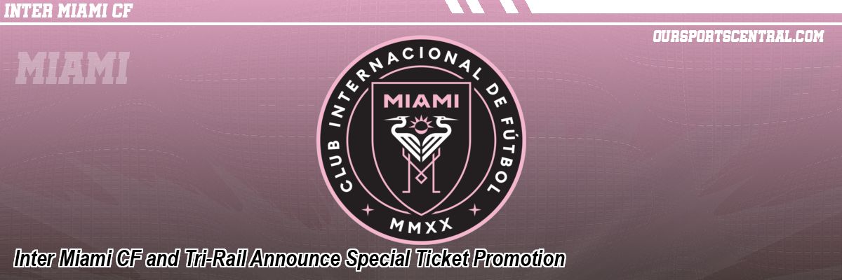 Inter Miami CF and Tri-Rail Announce Special Ticket Promotion