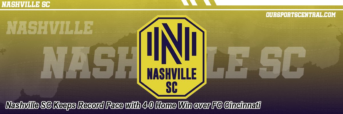 Nashville SC Keeps Record Pace with 4-0 Home Win over FC Cincinnati