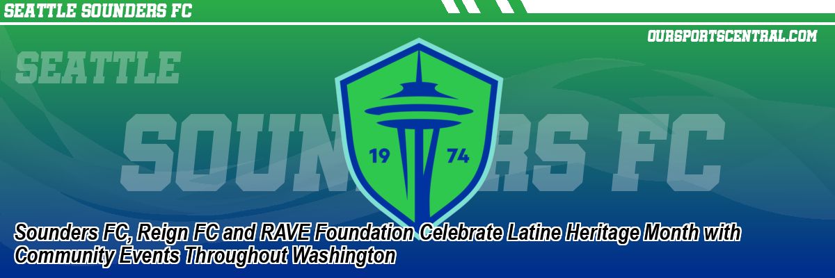 Sounders FC, Reign FC and RAVE Foundation Celebrate Latine Heritage Month with Community Events Throughout Washington
