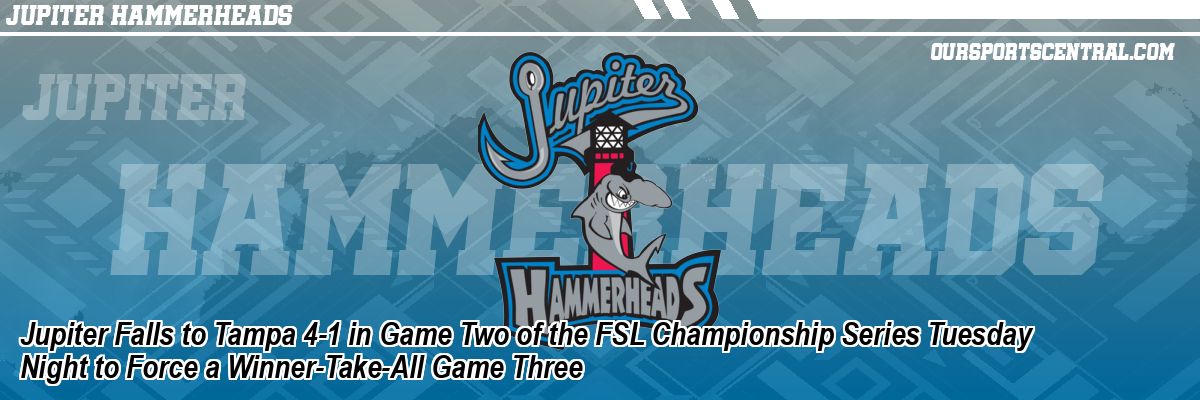 Jupiter Falls to Tampa 4-1 in Game Two of the FSL Championship Series Tuesday Night to Force a Winner-Take-All Game Three