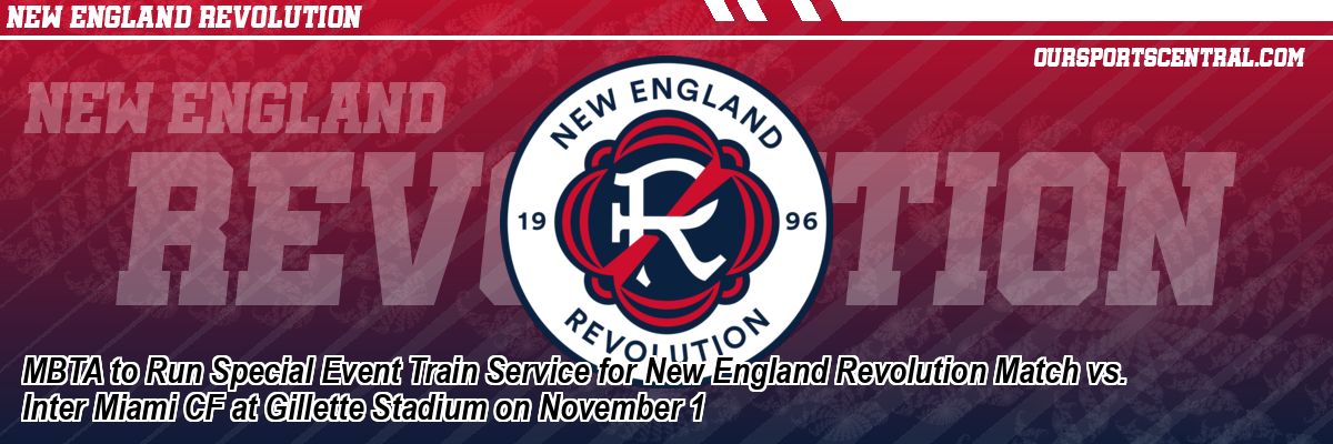MBTA to Run Special Event Train Service for New England Revolution Match vs. Inter Miami CF at Gillette Stadium on November 1