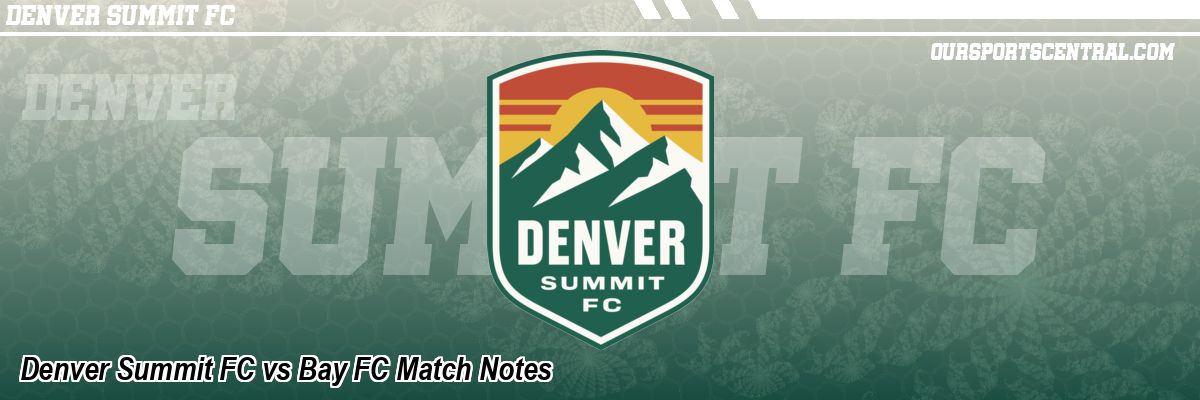 Denver Summit FC vs Bay FC Match Notes