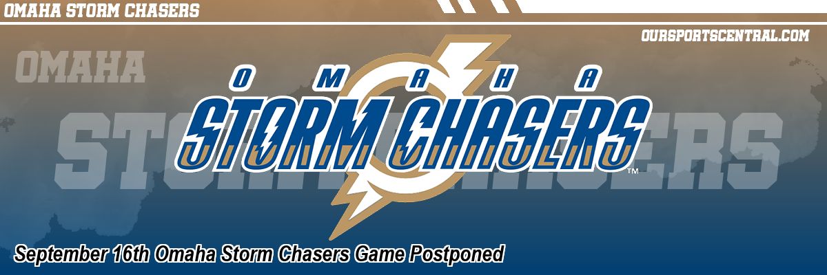 September 16th Omaha Storm Chasers Game Postponed