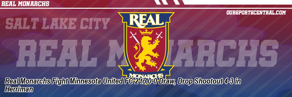 Real Monarchs Fight Minnesota United FC 2 to 0-0 Draw, Drop Shootout 4-3 in Herriman