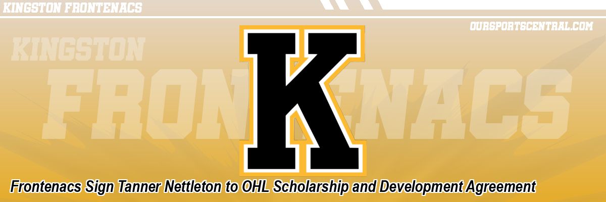 Frontenacs Sign Tanner Nettleton to OHL Scholarship and Development Agreement