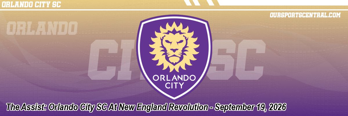 The Assist: Orlando City SC At New England Revolution - September 19, 2026