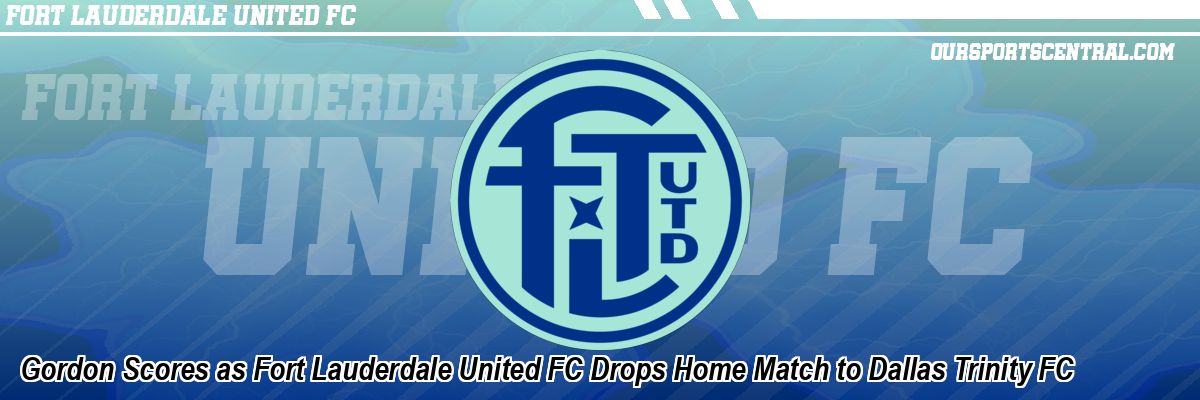 Gordon Scores as Fort Lauderdale United FC Drops Home Match to Dallas Trinity FC