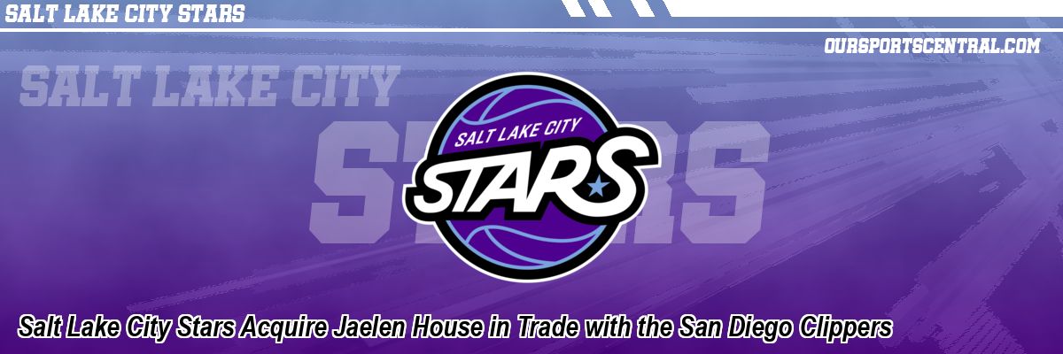 Salt Lake City Stars Acquire Jaelen House in Trade with the San Diego Clippers
