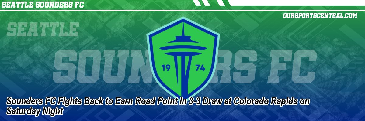 Sounders FC Fights Back to Earn Road Point in 3-3 Draw at Colorado Rapids on Saturday Night