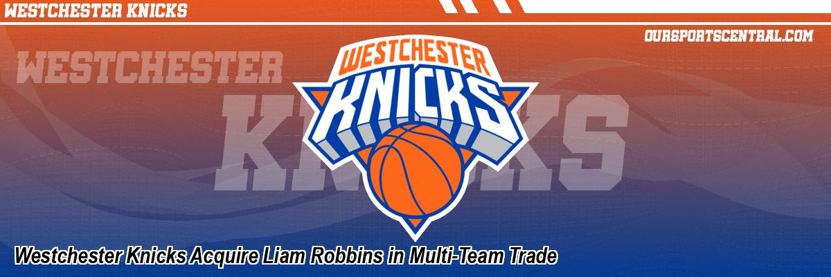 Westchester Knicks Acquire Liam Robbins in Multi-Team Trade