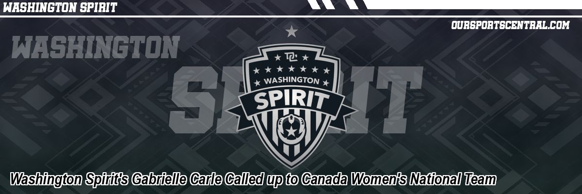 Washington Spirit's Gabrielle Carle Called up to Canada Women's National Team