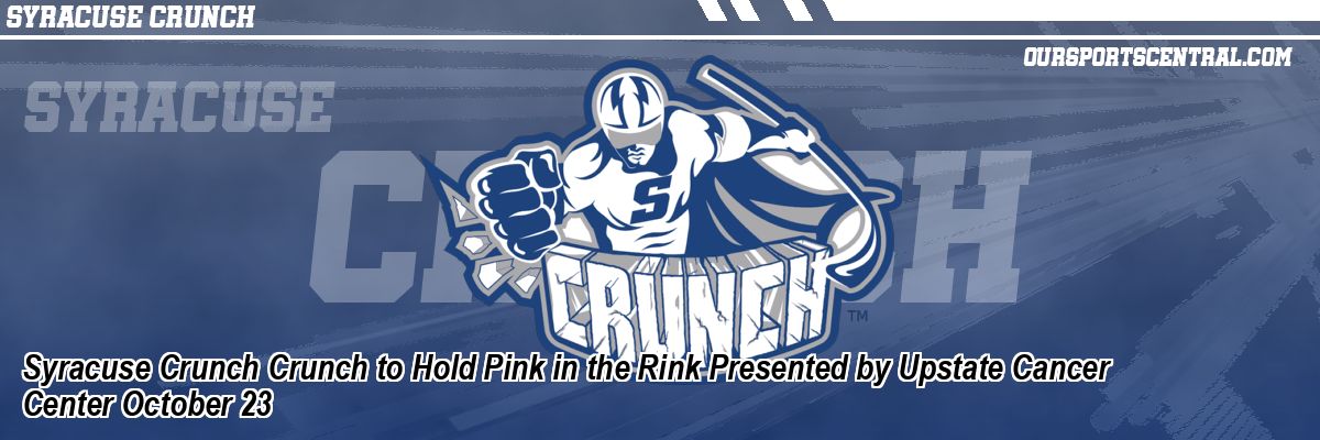 Syracuse Crunch Crunch to Hold Pink in the Rink Presented by Upstate Cancer Center October 23