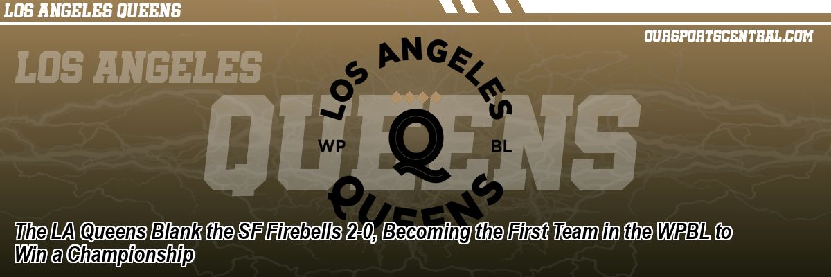 The LA Queens Blank the SF Firebells 2-0, Becoming the First Team in the WPBL to Win a Championship