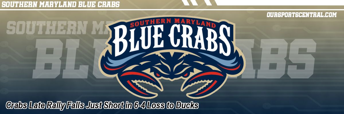 Crabs Late Rally Falls Just Short in 6-4 Loss to Ducks
