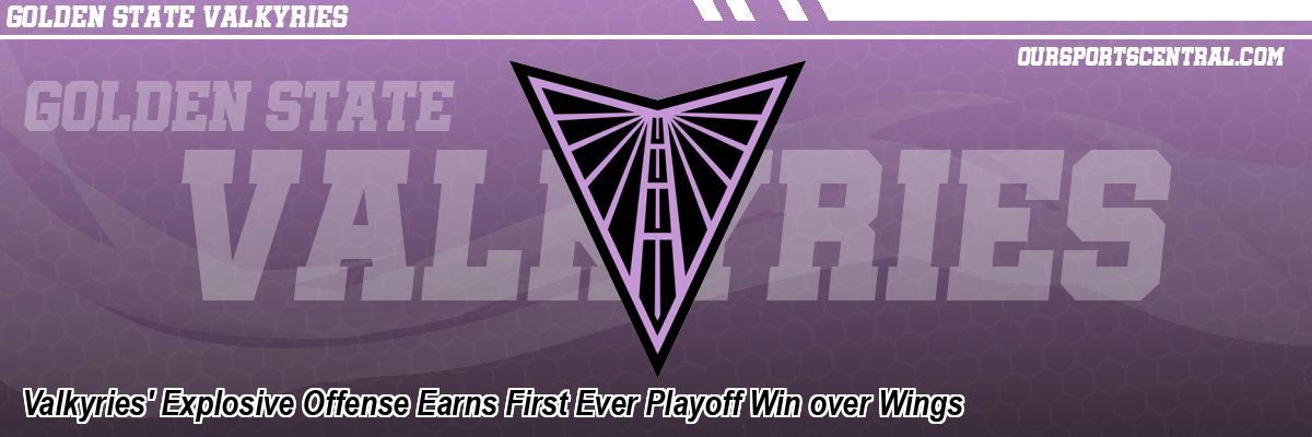 Valkyries' Explosive Offense Earns First Ever Playoff Win over Wings