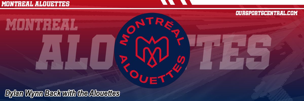 Dylan Wynn Back with the Alouettes