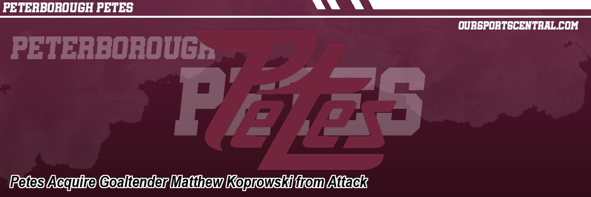 Petes Acquire Goaltender Matthew Koprowski from Attack