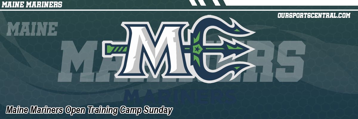 Maine Mariners Open Training Camp Sunday